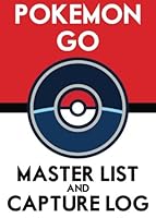 Pokemon GO Master List and Capture Log : With a Full List of Official Characters - Catch 'Em, Log 'Em - Show Your Friends 1537226126 Book Cover