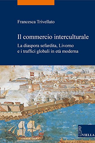 Il commercio interculturale. La diaspora sefardita, Livorno e i traffici globali in età modern