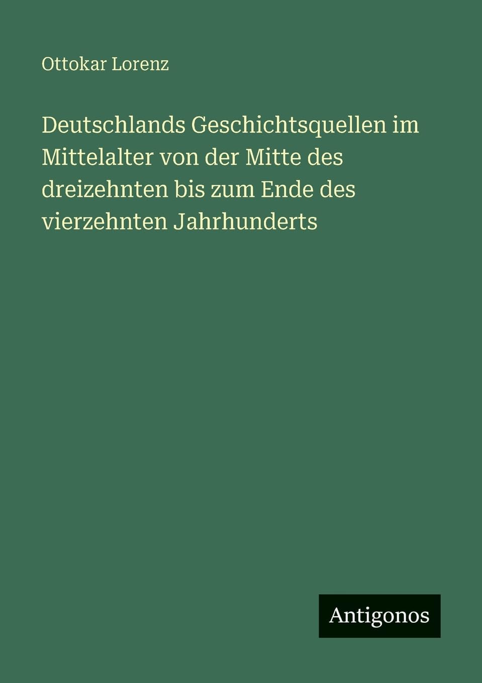 Deutschlands Geschichtsquellen im Mittelalter von der Mitte des dreizehnten bis zum Ende des vierzehnten Jahrhunderts