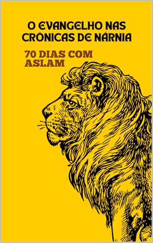O evangelho nas crônicas de Nárnia: 70 dias com Aslam