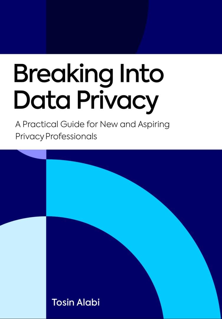 Breaking Into Data Privacy: A Practical Guide for New and Aspiring Privacy Professionals