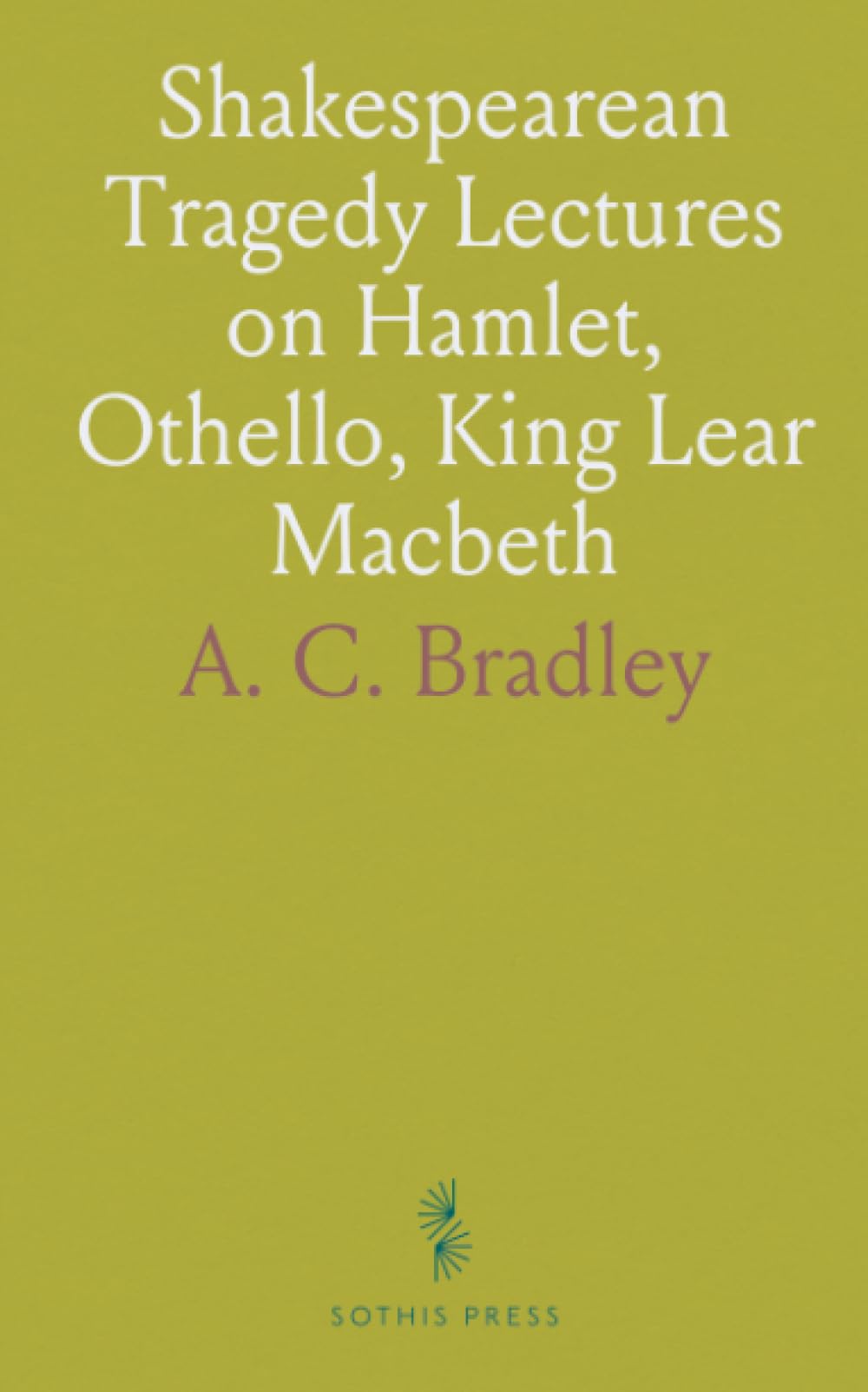 Shakespearean Tragedy Lectures on Hamlet, Othello, King Lear Macbeth