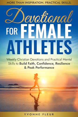 Devotional for Female Athletes: Weekly Christian Devotions and Practical Mental Skills to Build Faith, Confidence, Resilience & Peak Performance (The Applied Faith Series)