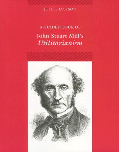 A Guided Tour of John Stuart Mill's Utilitarianism      1st Edition