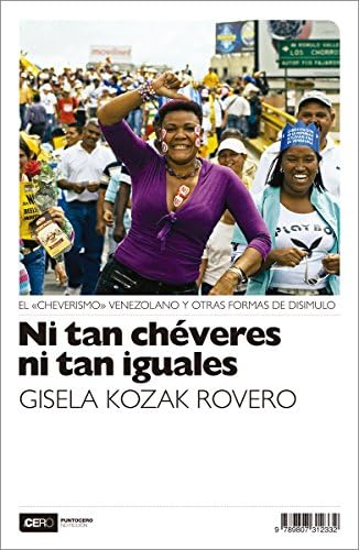 Ni tan chéveres ni tan iguales: El "cheverismo" venezolano y otras formas de disimulo (No Ficción nº 31)