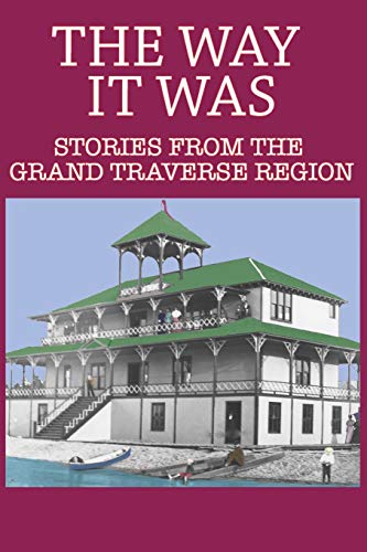 The Way It Was: Stories from the Grand Traverse Region