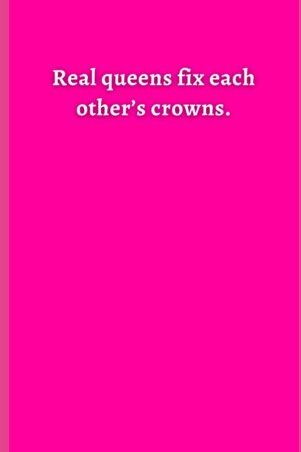 Pink Notebook - 011 - Real queens fix each other’s crowns.: Real queens fix each other’s crowns.