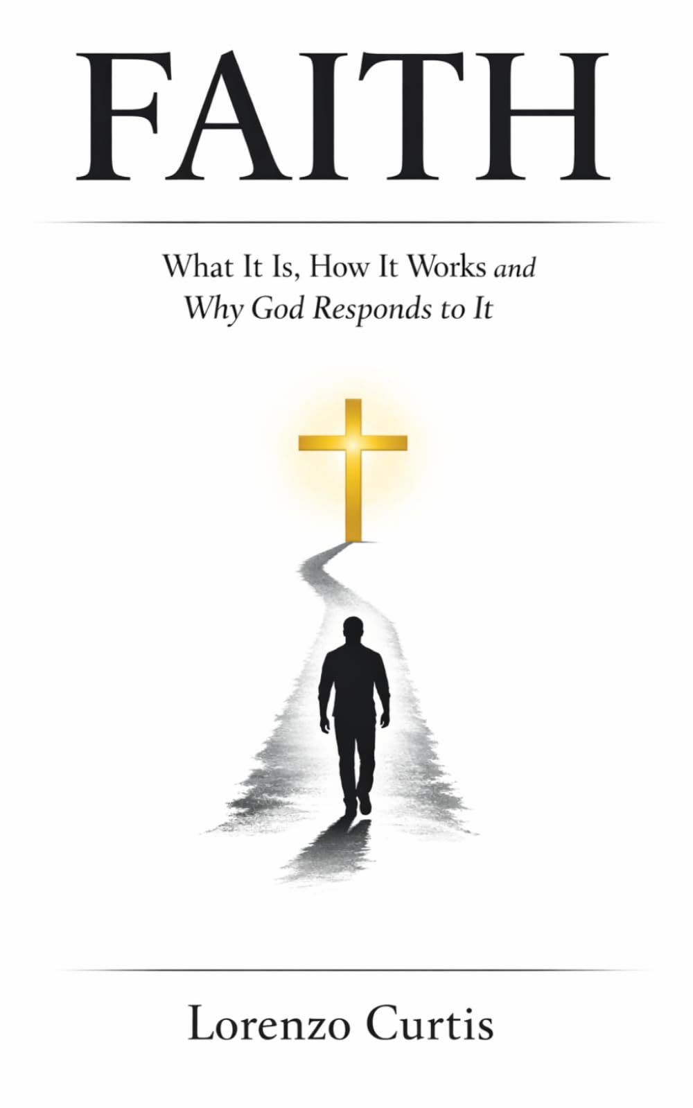 FAITH: What It Is, How It Works and Why God Responds to It
