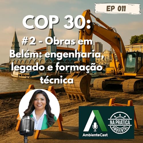 Ep. 11 | S&eacute;rie COP 30 #2 &ndash; Obras em Bel&eacute;m: engenharia, legado e forma&ccedil;&atilde;o t&eacute;cnica