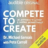 Compete to Create: An Approach to Living and Leading Authentically