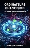  Ordinateurs Quantiques: Le Nouvel âge de L\'informatique (Technologies et sciences quantiques t. 1)
