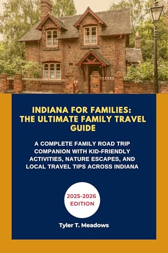INDIANA FOR FAMILIES: THE ULTIMATE FAMILY TRAVEL GUIDE: A COMPLETE FAMILY ROAD TRIP COMPANION WITH KID-FRIENDLY ACTIVITIES, NATURE ESCAPES, AND LOCAL TRAVEL ... Family Travel State by State Book 12)