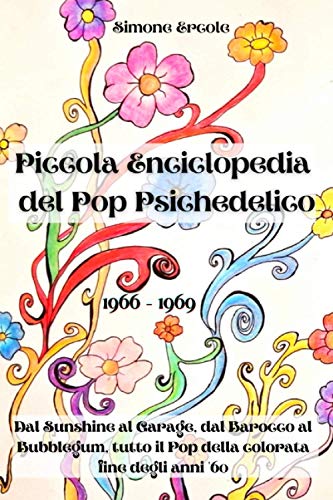 Photo de Piccola Enciclopedia del Pop Psichedelico 1966 - 1969: Dal Sunshine al Garage, dal Barocco al Bubblegum, tutto il Pop della colorata fine degli anni '60