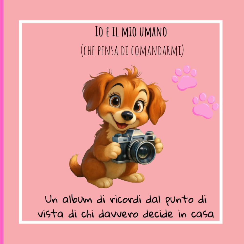 Io e il mio umano: Diario di ricordi e zampette canine