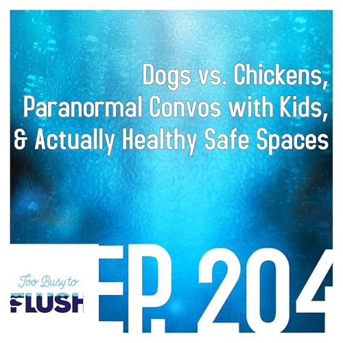 Ep. 204: Dogs vs. Chickens, Paranormal Convos with Kids, & Actually Health Safe Spaces