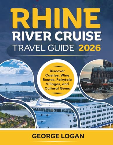 Rhine River Cruise Travel Guide 2026 ( Updated With Full Color And Maps): Discover Castles, Wine Routes, Fairytale Villages, and Cultural Gems