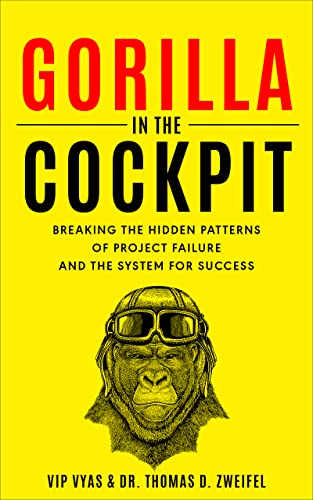 Gorilla in the Cockpit: Breaking the Hidden Patterns of Project Failure and the System for Success