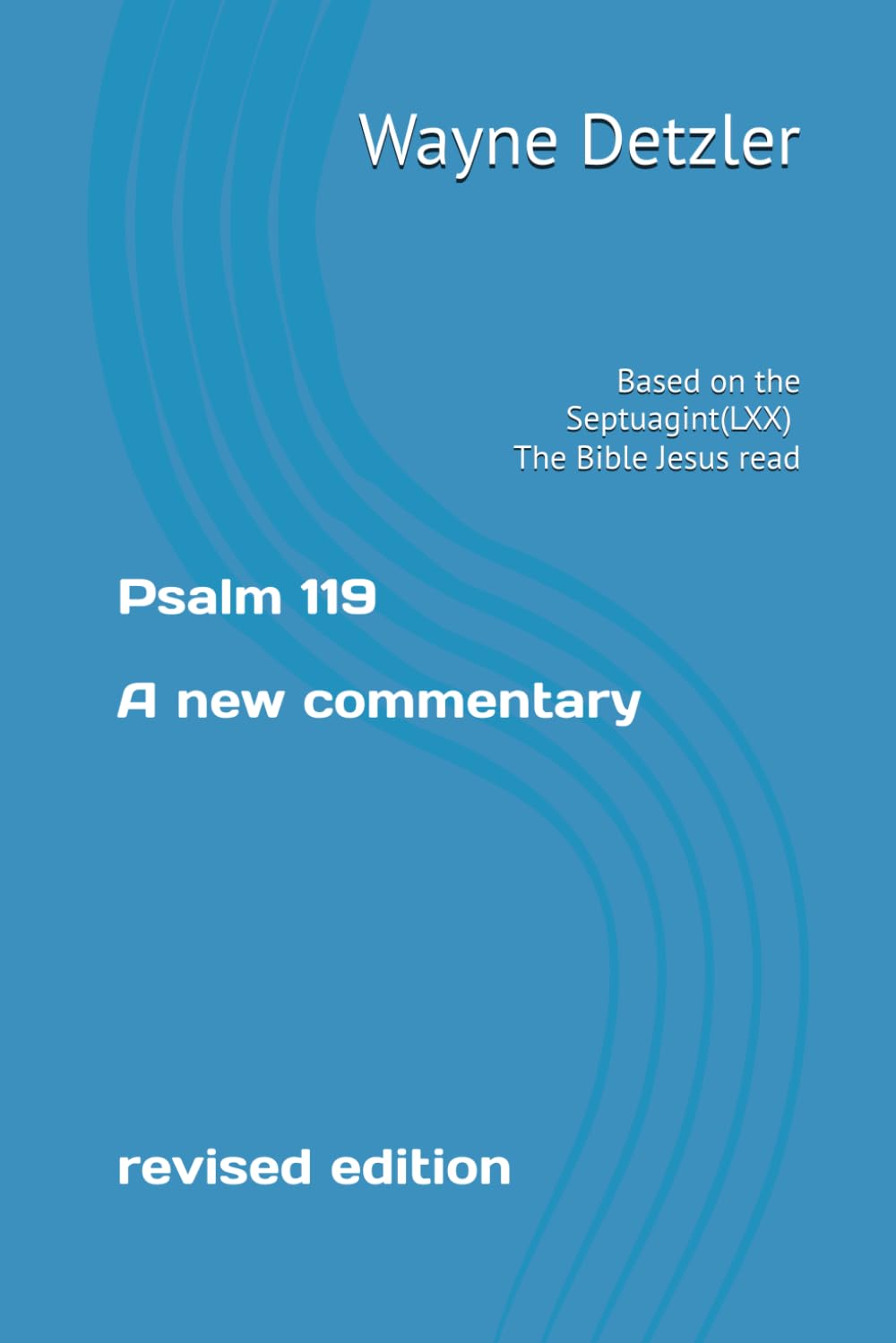 Psalm 119 A New Commentary revised edition: Based on the Septuagint (LXX) The Bible Jesus read