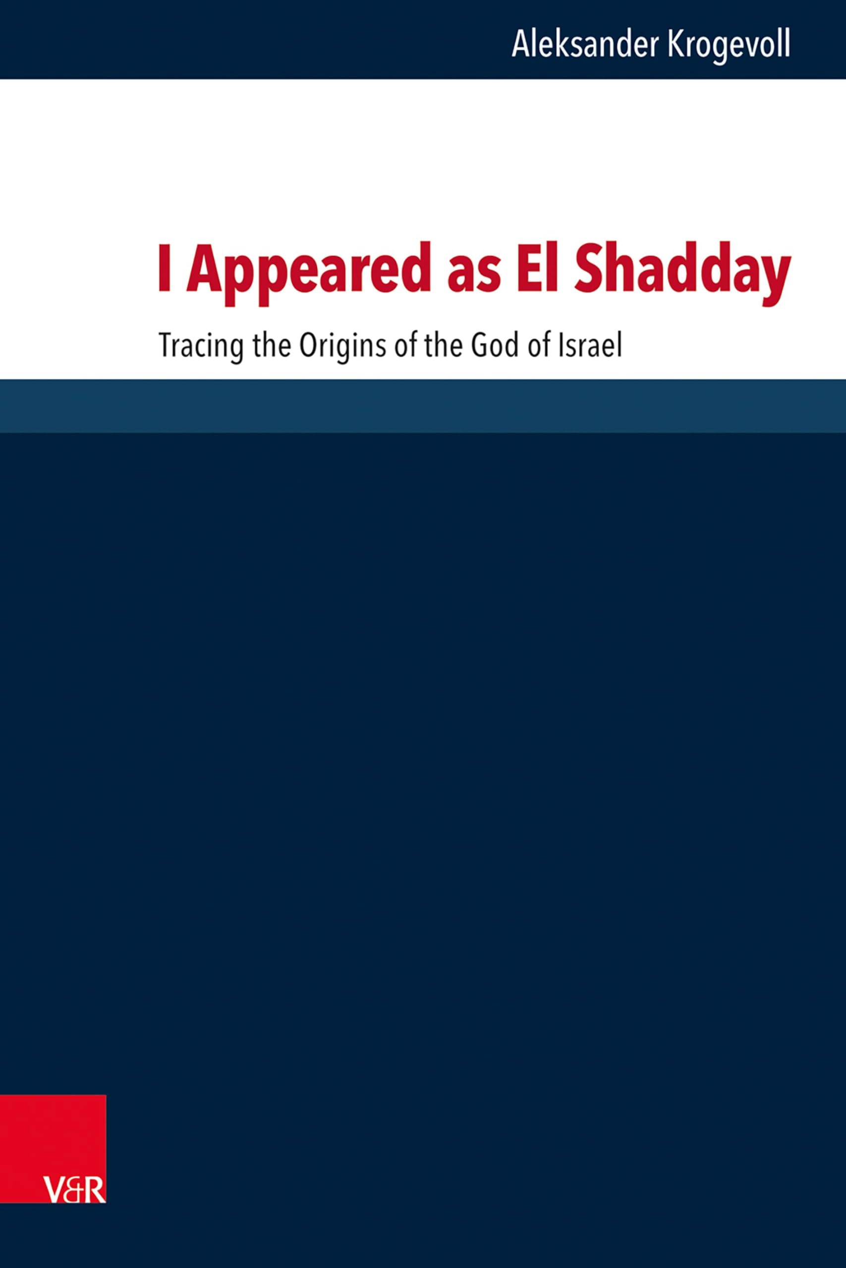 I Appeared as El Shadday: Tracing the Origins of the God of Israel (Forschungen zur Religion und Literatur des Alten und Neuen Testaments)