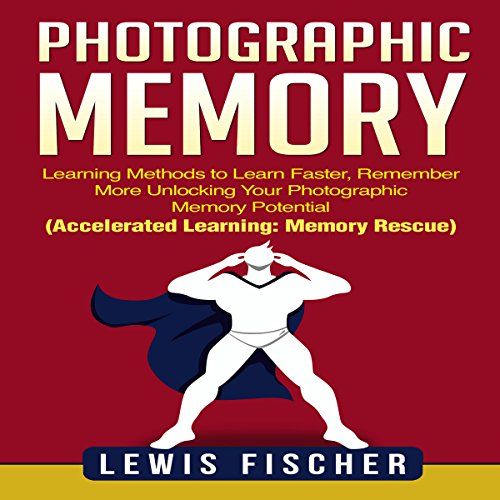 Photographic Memory Learning Methods to Learn Faster, Remember More