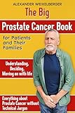 The Big Book of Prostate Cancer: for patients and their families Understanding Deciding Moving on with life Everything you need to know about prostate cancer without the technical jargon