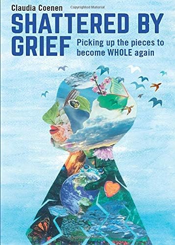 Shattered by Grief: Picking up the pieces to become WHOLE again