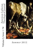 American Lutheran Theological Journal Volume 2, Issue 1: Summer 2015 0692536752 Book Cover