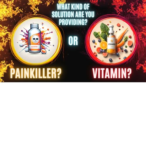 Startup Essentials Is Your Product a Painkiller or a Vitamin? From