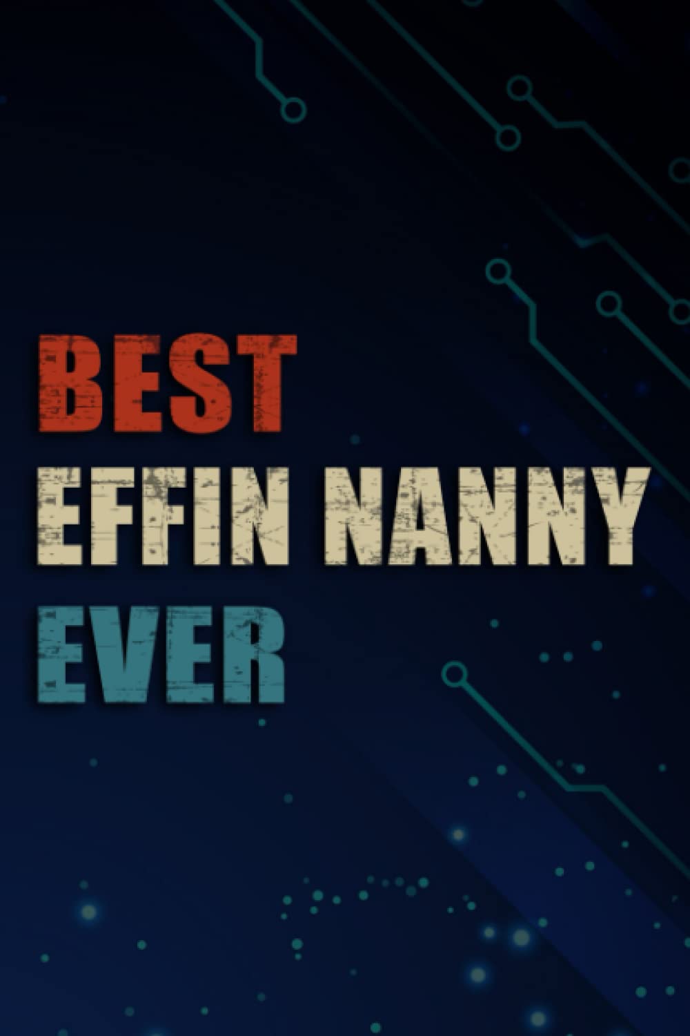 Chrismas Gifts - Mothers Day Birthday Grandma Gifts - Best Effin Nanny Ever Pretty: Effin Nanny, Funny & Unique Christmas Gift for Men, Him, Dad, ... Present - Mens Stocking Stuffer,Management