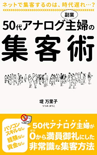 50代アナログ副業主婦の集客術 ネットで集客するのは 時代遅れ 堤万里子 コミュニケーション Kindleストア Amazon