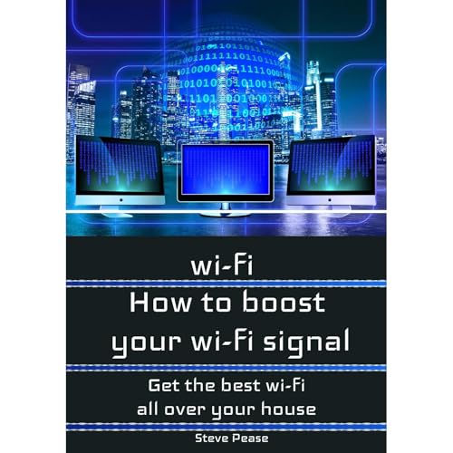 WI - FI: HOW TO BOOST YOUR WI - FI SIGNAL [Written by Steve Pease]