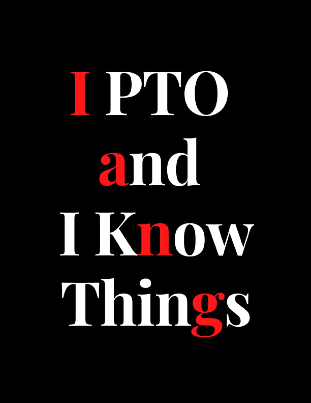 I PTO and I Know Things: Funny Quote Gift Design for 8.5 x 11" Notebook Journal) (PTO President Gifts)