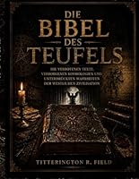 Die Bibel des Teufels: Die Verbotenen Texte, Verborgenen Kosmologien und Unterdrückten Wahrheiten der Westlichen Zivilisation (German Edition) B0H2W1QGQN Book Cover