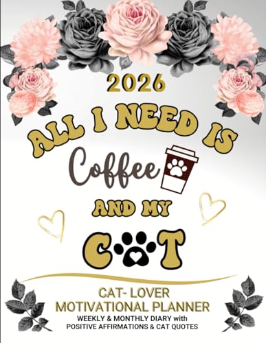 2026 Ultimate Motivational Planner - All I Need is Coffee and My Cat: Weekly & Monthly Diary with Positive Affirmation & Cat Quotes