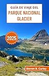 Guía de viaje del Parque Nacional Glacier 2025: Ex...: 