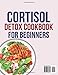 cortisol detox diet cookbook for beginners: Science-backed recipes and practical tips to calm stress, reduce anxiety, and balance your hormones