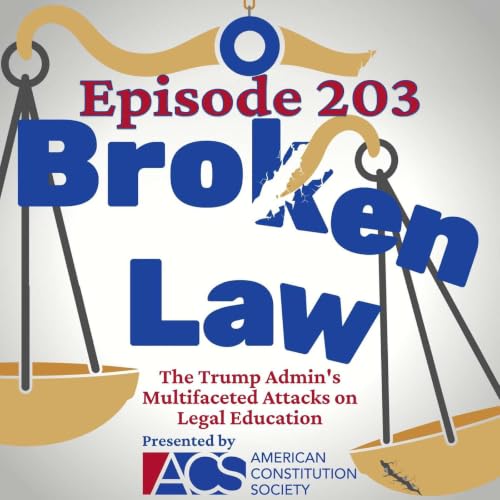 Episode 203: The Trump Admin's Multifaceted Attacks on Legal Education