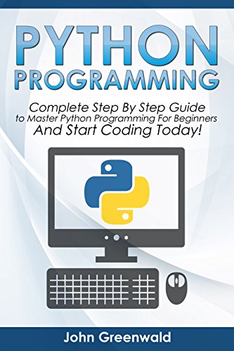 Cover of Python Programming: The Complete Step By Step Guide to Master Python Programming and Start Coding Today! (Computer Programming Book 4)