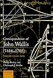 The Correspondence of John Wallis (Correspondence of John Wallis 1616-1703)