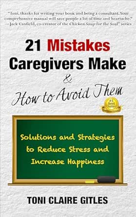 21 Mistakes Caregivers Make & How to Avoid Them: Solutions and Strategies to Reduce Stress and Increase Happiness