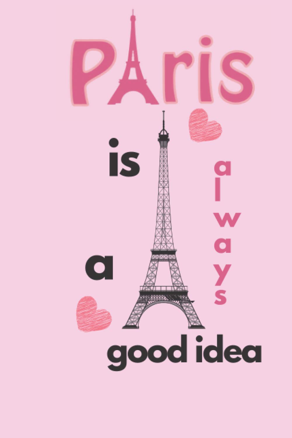 Paris is always a good idea: Journal/Notebook for girls and women 6 x 9 (large notebook, composition books and journals)