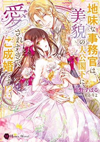 地味な事務官は、美貌の大公閣下に愛されすぎてご成婚です!? (ハニー文庫)
