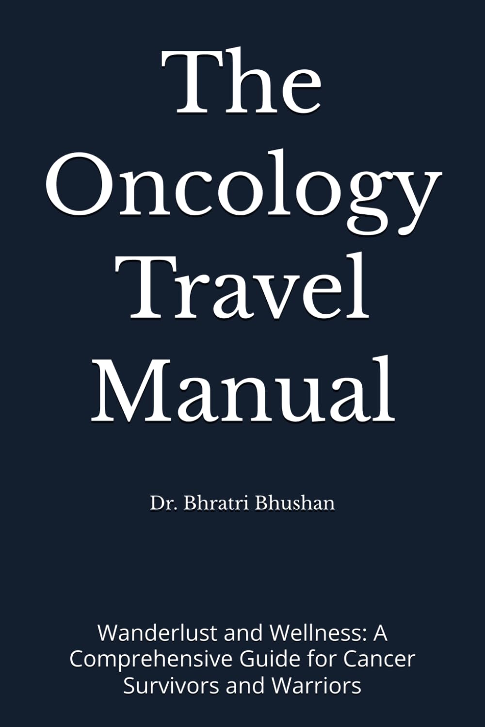 The Oncology Travel Manual: Wanderlust and Wellness: A Comprehensive Guide for Cancer Survivors and Warriors
