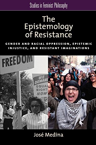 The Epistemology of Resistance: Gender and Racial Oppression, Epistemic Injustice, and Resistant Imaginations