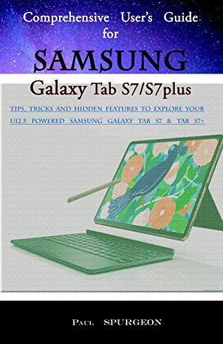 Comprehensive Users Guide for Samsung Galaxy Tab S7/S7plus: Tips, Tricks and Hidden Features to Explore Your UI2.5 Powered Samsung Galaxy Tab S7 & Tab S7+