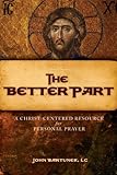 The Better Part: A Christ-Centered Resource for Personal Prayer