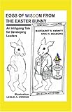 Eggs of Wisdom from the Easter Bunny: An Intriguing Tale For Developing Leaders