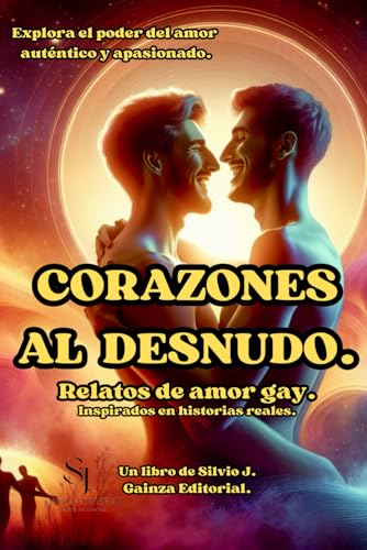 'Corazones al Desnudo: Relatos de Amor Gay': Relatos de amor gay. Un libro inspirado de hisrotrias reales de amor. Historias de amor la comunidad LGBTQ. Un libro para tods los que creen en el amor.