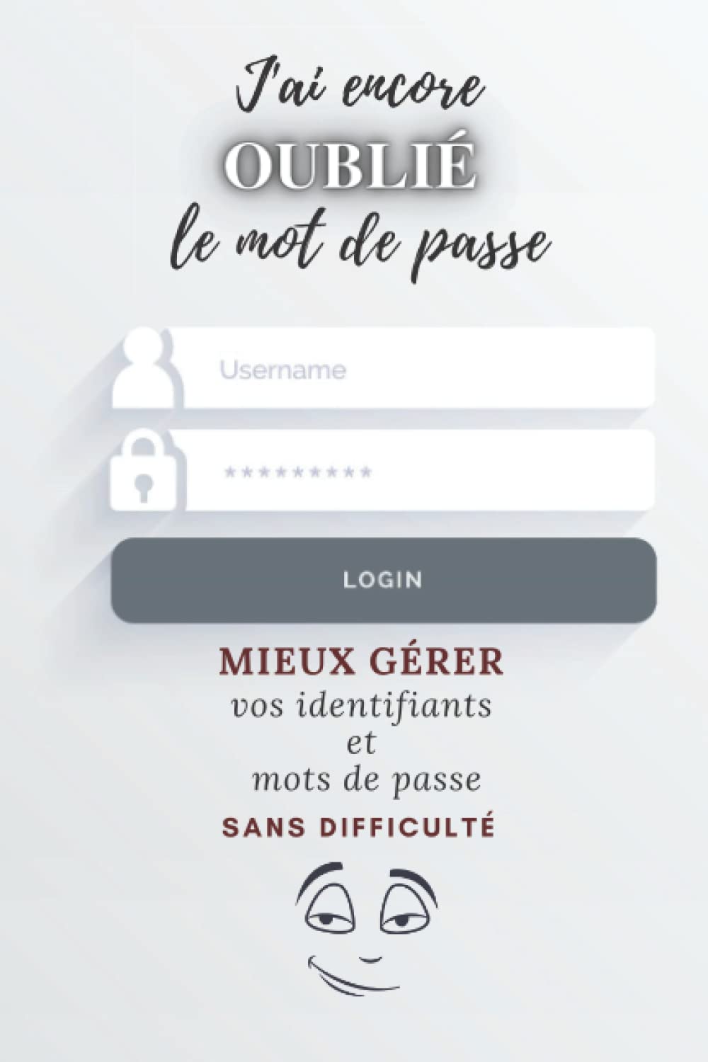 Buy J'ai encore oublié le mot de passe Mieux gérer vos identifiants et