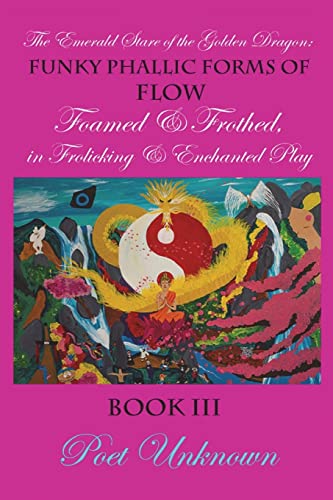 The Emerald Stare of the Golden Dragon:: Funky Phallic Forms of Flow Foamed and Frothed in Frolicking & Enchanted Play (Extensive Meditations on Blood and Semen)